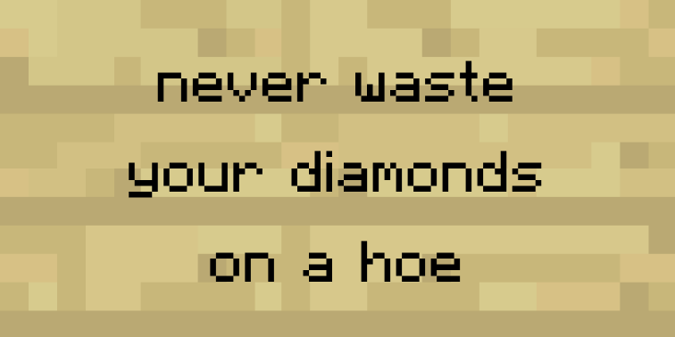 Never waste your diamonds on a hoe