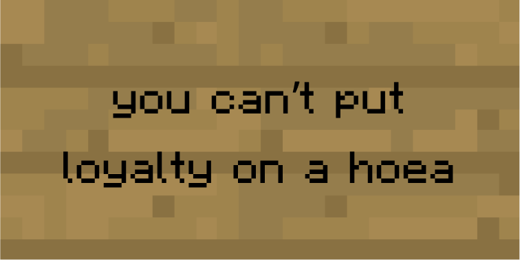 you can’t put loyalty on a hoea